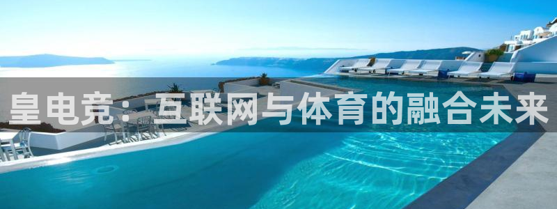 多宝电竞：皇电竞：互联网与体育的融合未来