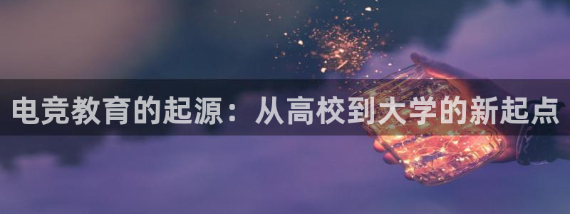 多宝电竞|Home：电竞教育的起源：从高校到大学的新起点